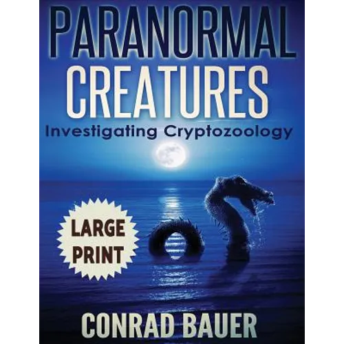 Paranormal Creatures ***Large Print Edition***: Investigating Cryptozoology - Paperback
