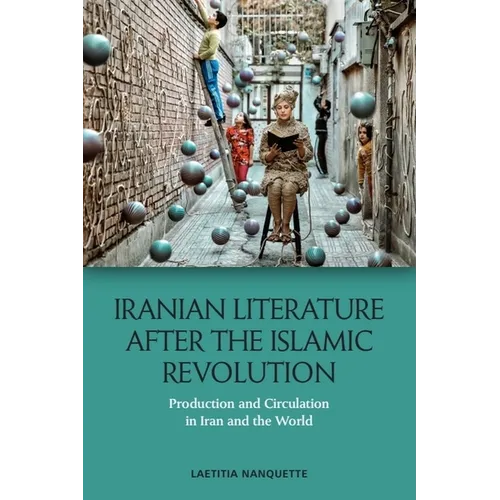 Iranian Literature After the Islamic Revolution: Production and Circulation in Iran and the World - Paperback