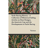 Yacht Racing History - A Collection of Historical Sailing Articles on Boat Designs, the America's Cup and the Developments in Yacht Racing - Paperback