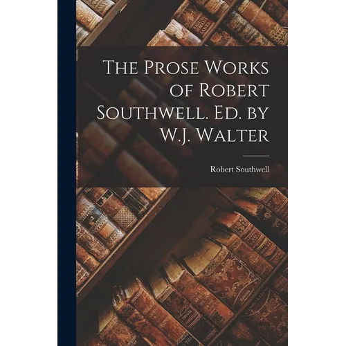The Prose Works of Robert Southwell. Ed. by W.J. Walter - Paperback