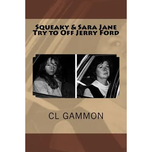 Squeaky & Sara Jane Try to Off Jerry Ford - Paperback