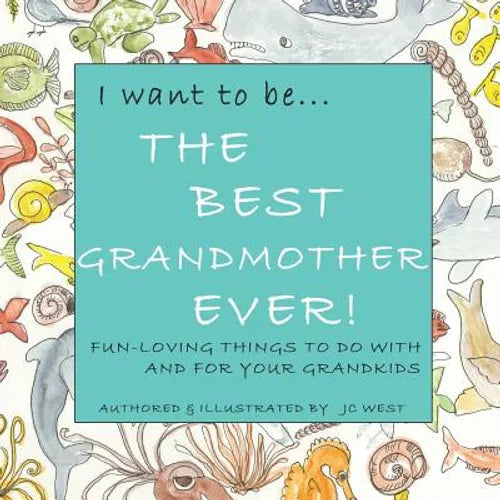 I want to be...THE BEST GRANDMOTHER EVER!: Fun-Loving Things to Do with & for Your Grandkids - Paperback