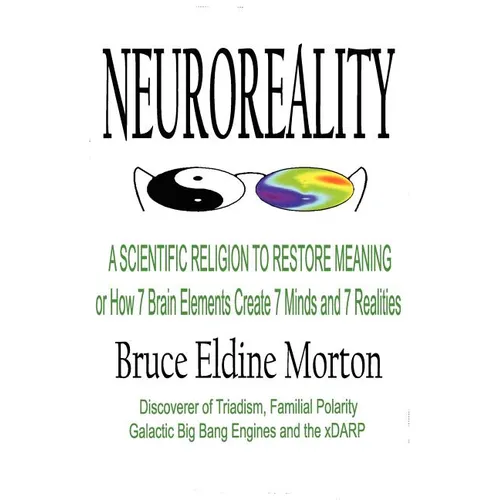 Neuroreality: A Scientific Religion to Restore Meaning, or How 7 Brain Elements Create 7 Minds and 7 Realities - Paperback