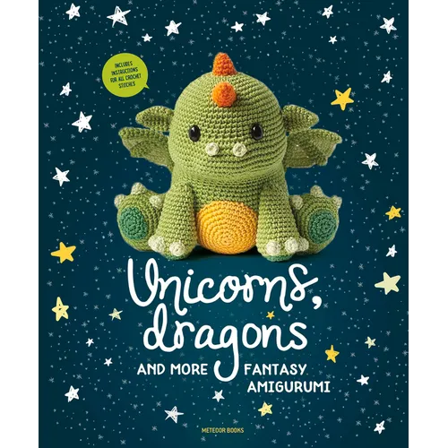 Unicorns, Dragons and More Fantasy Amigurumi: Bring 14 Magical Characters to Life! Volume 1 - Paperback