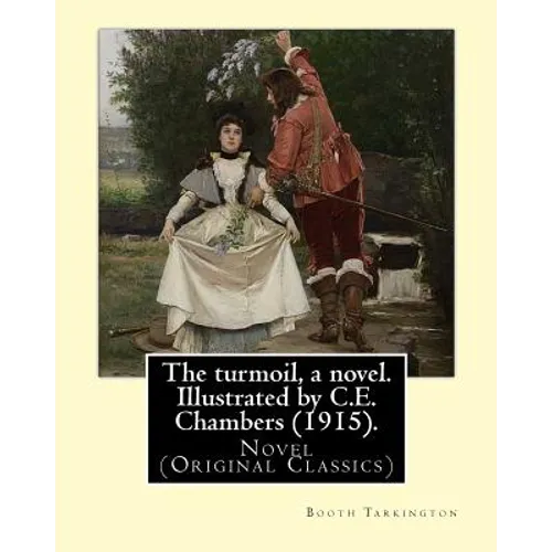 The turmoil, a novel. Illustrated by C.E. Chambers (1915). By: Booth Tarkington, and By: C. E. Chambers: Novel (Original Classics), Charles Edward Cha - Paperback