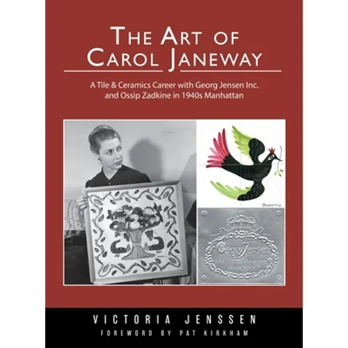 The Art of Carol Janeway: A Tile & Ceramics Career with Georg Jensen Inc. and Ossip Zadkine in 1940s Manhattan - Hardcover