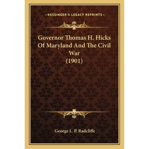 Governor Thomas H. Hicks of Maryland and the Civil War (1901) - Paperback