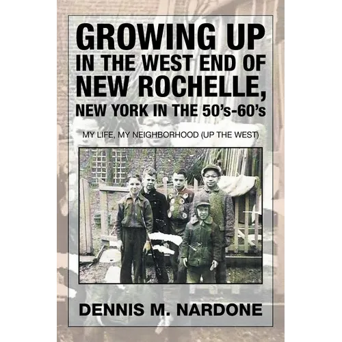 Growing Up in the West End of New Rochelle, New York in the 50's-60's: My Life, My Neighborhood (Up The West) - Paperback