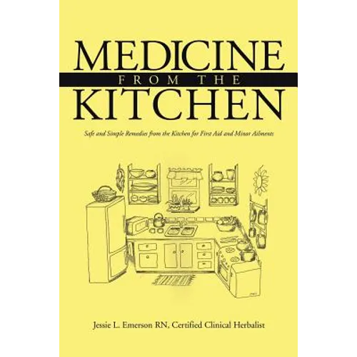 Medicine from the Kitchen: Safe and Simple Remedies from the Kitchen for First Aid and Minor Ailments - Paperback