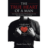 The TRUE HEART of a MAN: How Healthy Masculinity Will Transform Your Life, Your Relationships, and the World - Paperback