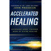 Accelerated Healing: Accessing Jesus' Finished Work of Divine Healing - Hardcover