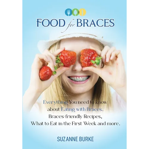 Food for Braces: Recipes, Food Ideas and Tips for EATING with Braces - Paperback