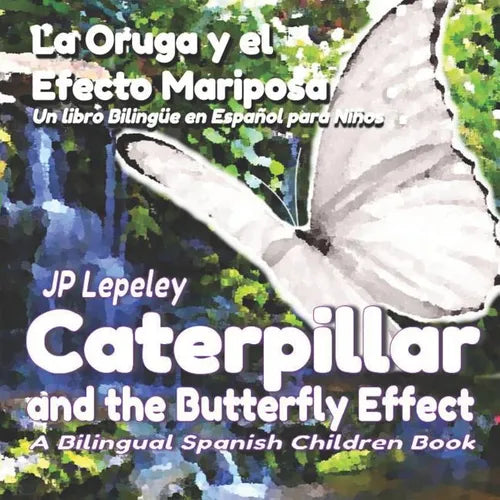 Caterpillar and the Butterfly Effect. La Oruga y el Efecto Mariposa: A Bilingual Spanish Children Book. Un libro Bilingüe en Español para Niños - Paperback