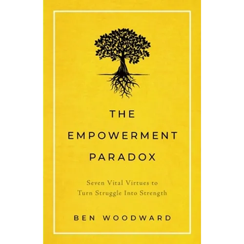 The Empowerment Paradox: Seven Vital Virtues to Turn Struggle Into Strength - Paperback