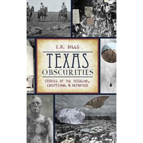Texas Obscurities: Stories of the Peculiar, Exceptional & Nefarious - Hardcover