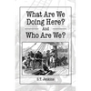 What Are We Doing Here? And Who Are We? - Paperback