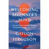 Welcoming Beginner's Mind: Zen and Tibetan Buddhist Wisdom on Experiencing Our True Nature - Paperback