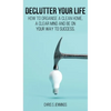 Declutter your life: How to organise a clean home, a clear mind and be on your way to success - Hardcover