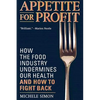 Appetite for Profit: How the Food Industry Undermines Our Health and How to Fight Back - Paperback