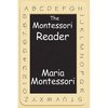 The Montessori Reader: The Montessori Method, Dr. Montessori's Own Handbook, the Absorbent Mind - Paperback