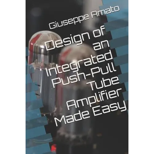 Design of an Integrated Push-Pull Tube Amplifier Made Easy - Paperback