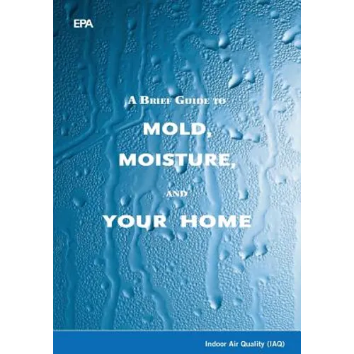 A Brief Guide to Mold, Moisture, and Your Home - Paperback