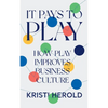 It Pays to PLAY: How Play Improves Business Culture - Paperback