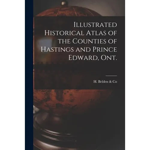 Illustrated Historical Atlas of the Counties of Hastings and Prince Edward, Ont. [microform] - Paperback