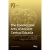 The Zoomorphic Arts of Ancient Central Eurasia - Hardcover