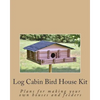 Log Cabin Bird House Kit: Plans for making your own houses and feeders - Paperback