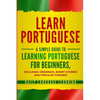 Learn Portuguese: A Simple Guide to Learning Portuguese for Beginners, Including Grammar, Short Stories and Popular Phrases - Paperback