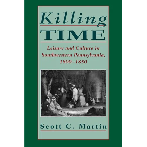 Killing Time: Leisure and Culture in Southwestern Pennsylvania, 1800-1850 - Paperback