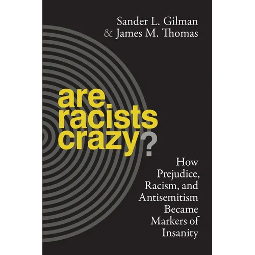 Are Racists Crazy?: How Prejudice, Racism, and Antisemitism Became Markers of Insanity - Hardcover