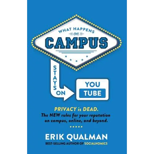What Happens on Campus Stays on YouTube: The NEW rules for your reputation on campus, online, and beyond. - Paperback