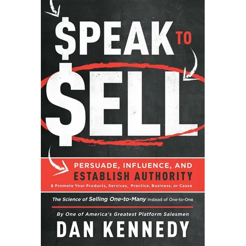 Speak to Sell: Persuade, Influence, and Establish Authority & Promote Your Products, Services, Practice, Business, or Cause - Paperback