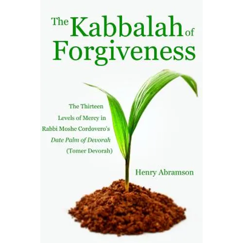 The Kabbalah of Forgiveness: The Thirteen Levels of Mercy In Rabbi Moshe Cordovero's Date Palm of Devorah (Tomer Devorah) - Paperback