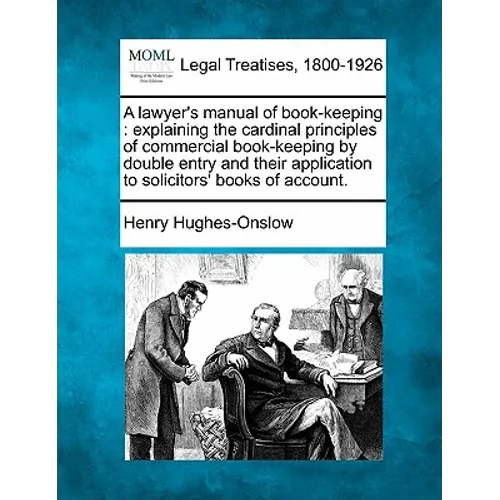 A Lawyer's Manual of Book-Keeping: Explaining the Cardinal Principles of Commercial Book-Keeping by Double Entry and Their Application to Solicitors' - Paperback