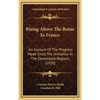 Rising Above The Ruins In France: An Account Of The Progress Made Since The Armistice In The Devastated Regions (1920) - Hardcover