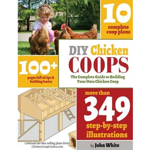 DIY Chicken Coops: The Complete Guide To Building Your Own Chicken Coop - Paperback