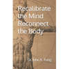 Recalibrate the Mind Reconnect the Body - Paperback