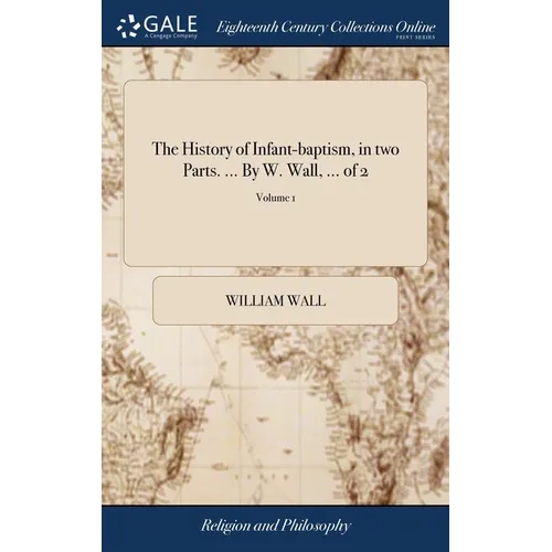 The History of Infant-baptism, in two Parts. ... By W. Wall, ... of 2; Volume 1 - Hardcover