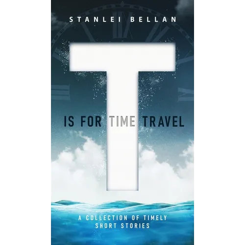 T Is for Time Travel: A collection of timely short stories - Hardcover
