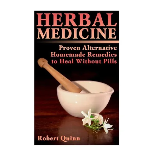 Herbal Medicine: Proven Alternative Homemade Remedies to Heal Without Pills - Paperback