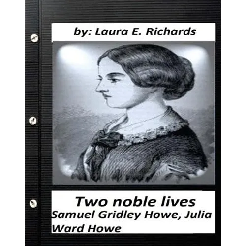 Two noble lives. Samuel Gridley Howe, Julia Ward Howe by Laura E. Richards - Paperback