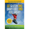 Go Gluten and Dairy Free and Feel Great!: 100 quick and easy recipes plus the science explained: causes of allergies and intolerances, diagnosis and t - Paperback