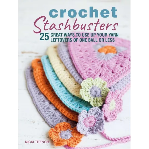 Crochet Stashbusters: 25 Great Ways to Use Up Your Yarn Leftovers of One Ball or Less - Paperback