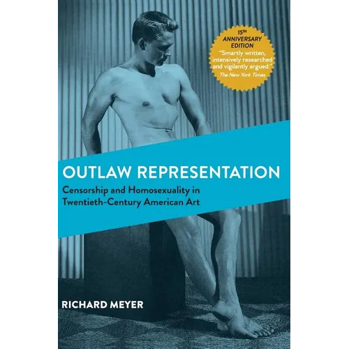 Outlaw Representation: Censorship and Homosexuality in Twentieth-Century American Art (Ideologies of Desire) - Hardcover