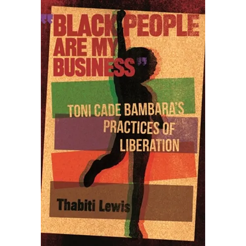 "Black People Are My Business": Toni Cade Bambara's Practices of Liberation - Hardcover