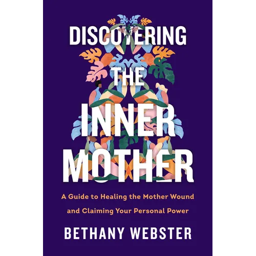 Discovering the Inner Mother: A Guide to Healing the Mother Wound and Claiming Your Personal Power - Hardcover