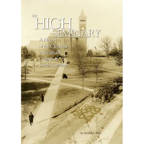 High Seminary: Vol. 1:: A History of the Clemson Agricultural College of South Carolina, 1889-1964 - Paperback